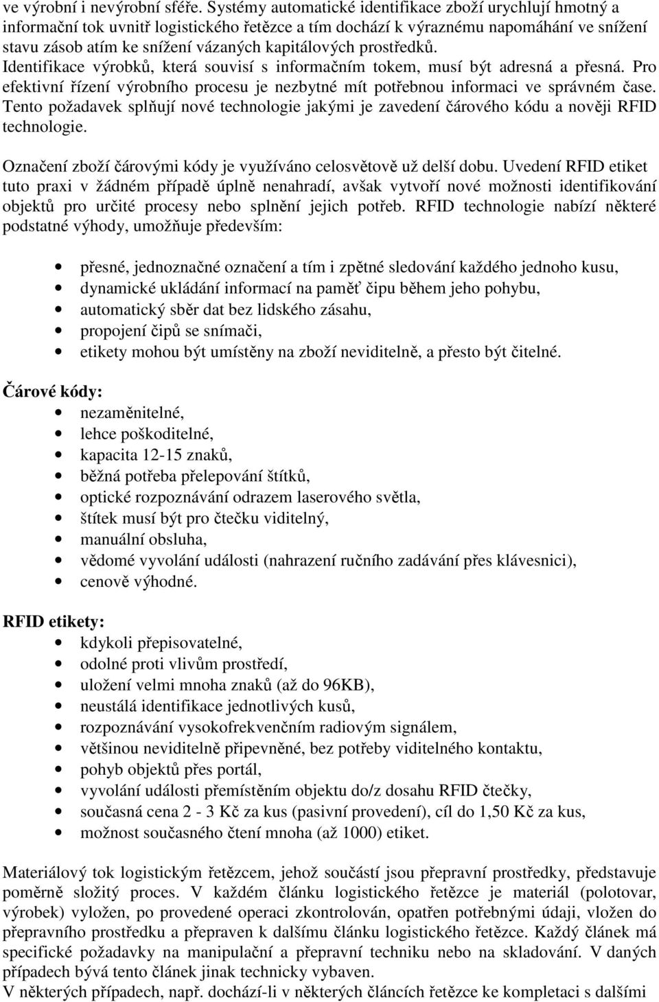 prostředků. Identifikace výrobků, která souvisí s informačním tokem, musí být adresná a přesná. Pro efektivní řízení výrobního procesu je nezbytné mít potřebnou informaci ve správném čase.