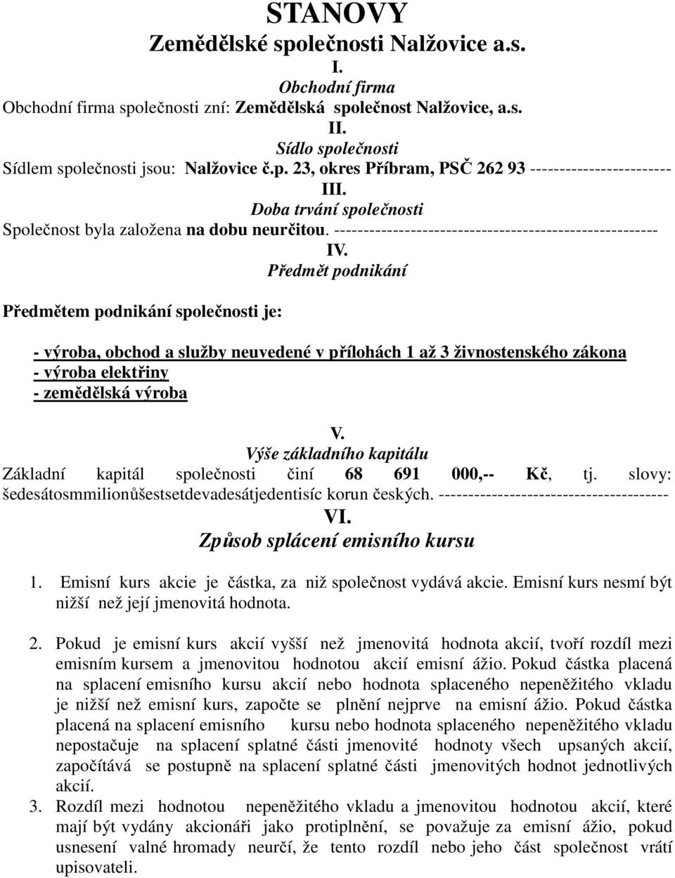 Předmět podnikání Předmětem podnikání společnosti je: - výroba, obchod a služby neuvedené v přílohách 1 až 3 živnostenského zákona - výroba elektřiny - zemědělská výroba V.