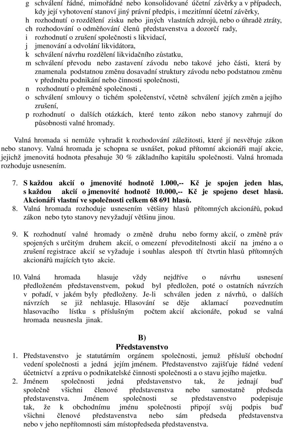 schválení návrhu rozdělení likvidačního zůstatku, m schválení převodu nebo zastavení závodu nebo takové jeho části, která by znamenala podstatnou změnu dosavadní struktury závodu nebo podstatnou