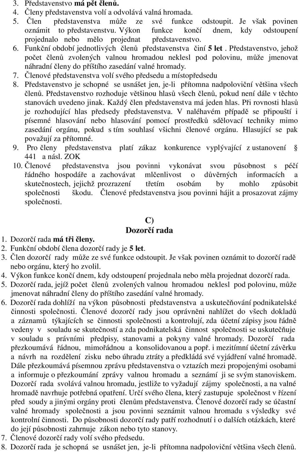 Představenstvo, jehož počet členů zvolených valnou hromadou neklesl pod polovinu, může jmenovat náhradní členy do příštího zasedání valné hromady. 7.