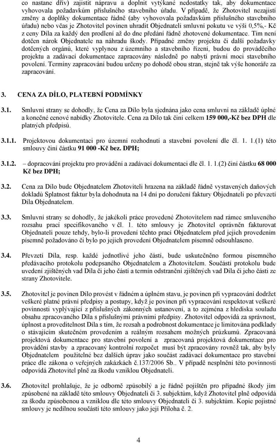 výši 0,5%,- Kč z ceny Díla za každý den prodlení až do dne předání řádně zhotovené dokumentace. Tím není dotčen nárok Objednatele na náhradu škody.