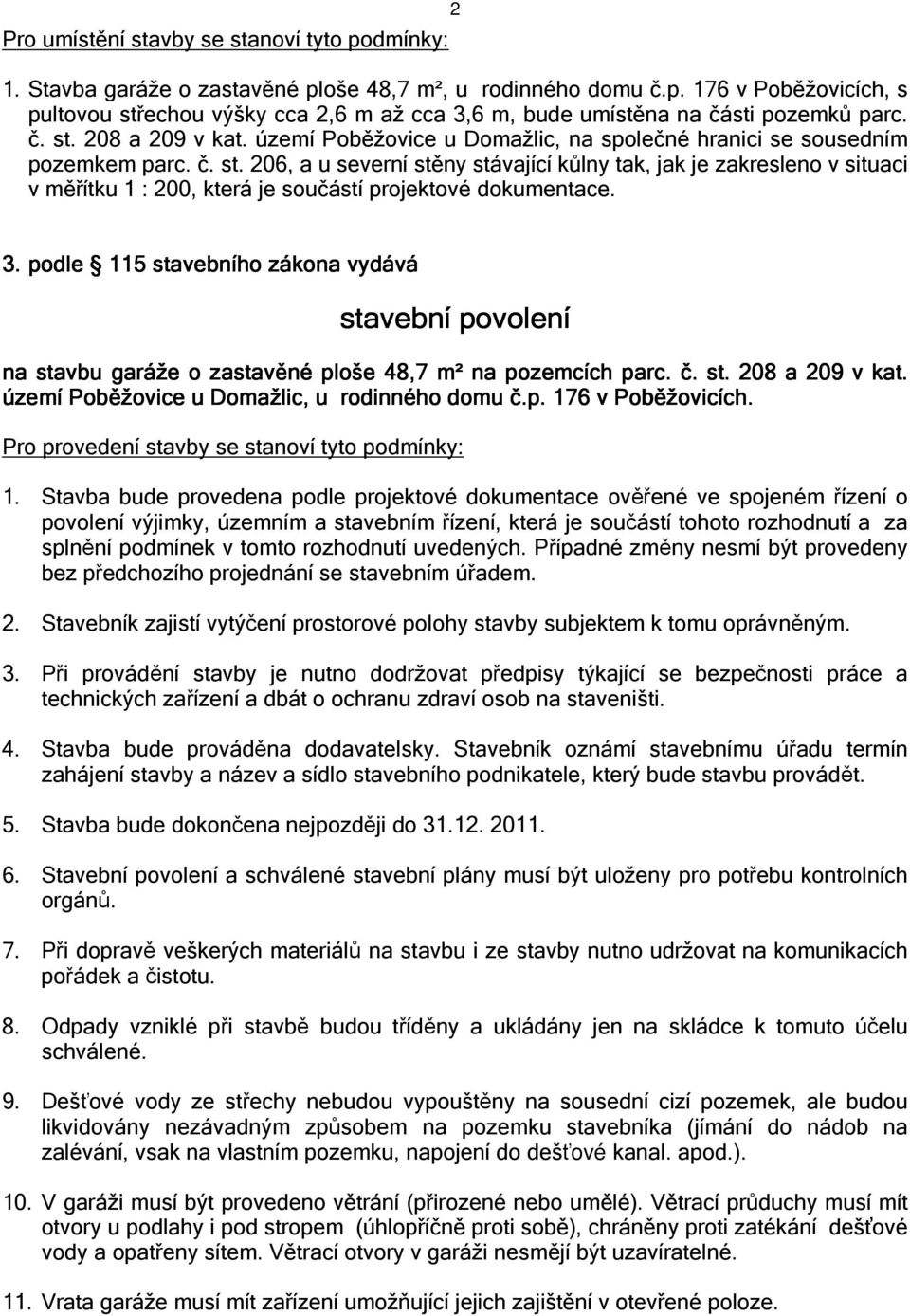 3. podle 115 stavebního zákona vydává stavební povolení na stavbu garáže o zastavěné ploše 48,7 m² na pozemcích parc. č.. st. 208 a 209 v kat.