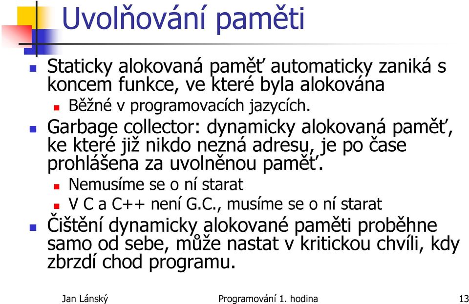 Garbage collector: dynamicky alokovaná paměť, ke které již nikdo nezná adresu, je po čase prohlášena za uvolněnou