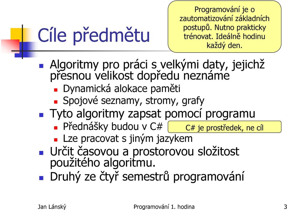 stromy, grafy Tyto algoritmy zapsat pomocí programu Přednášky budou v C# C# je prostředek, ne cíl Lze pracovat s jiným