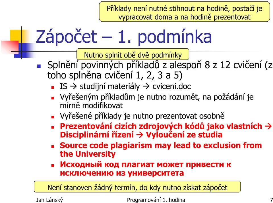 doc Vyřešeným příkladům je nutno rozumět, na požádání je mírně modifikovat Vyřešené příklady je nutno prezentovat osobně Prezentování cizích zdrojových kódů jako vlastních