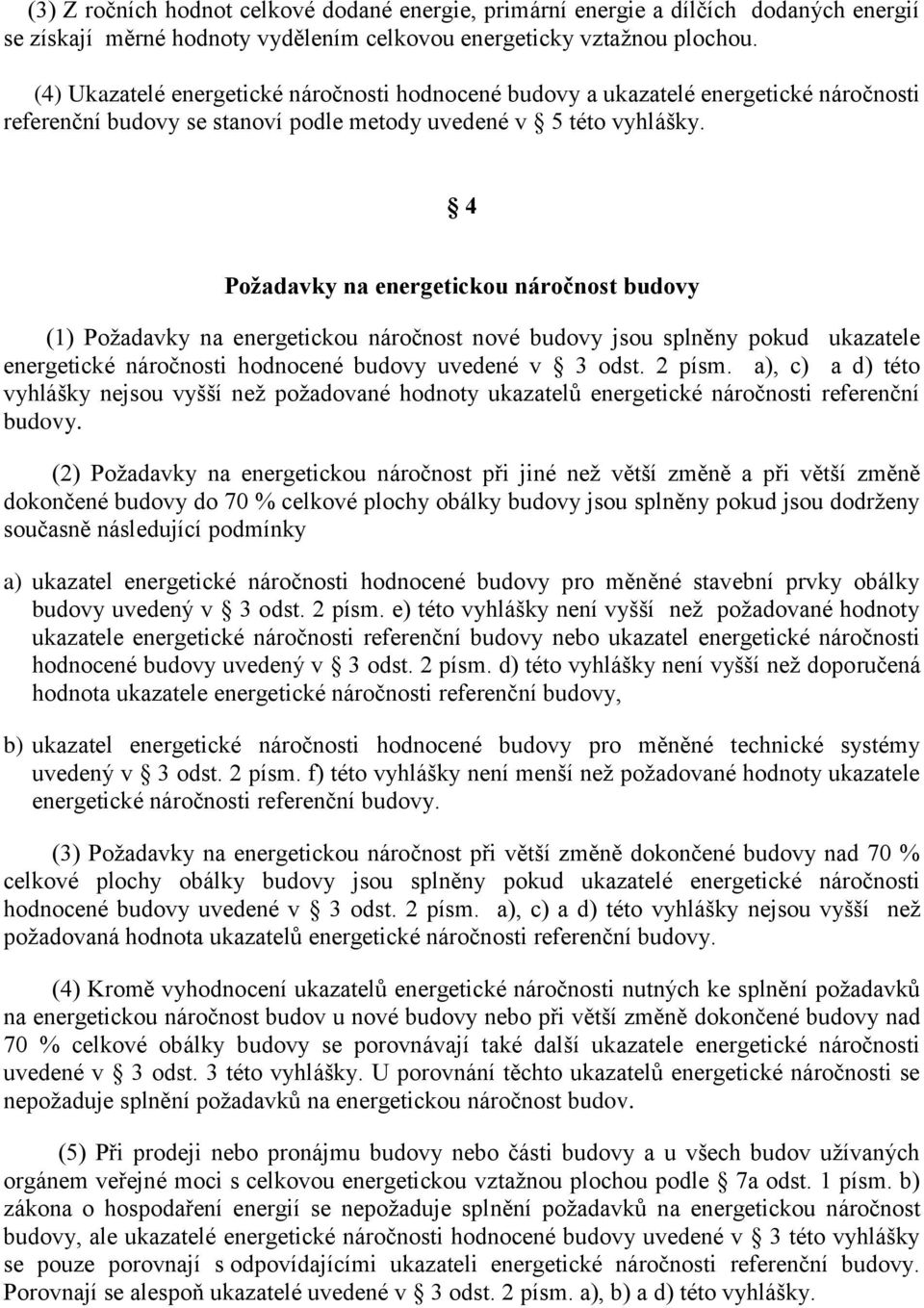 4 Požadavky na energetickou náročnost budovy () Požadavky na energetickou náročnost nové budovy jsou splněny pokud ukazatele energetické náročnosti hodnocené budovy uvedené v 3 odst. 2 písm.