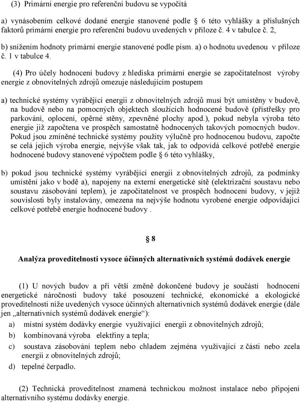 (4) Pro účely hodnocení budovy z hlediska primární energie se započitatelnost výroby energie z obnovitelných zdrojů omezuje následujícím postupem a) technické systémy vyrábějící energii z