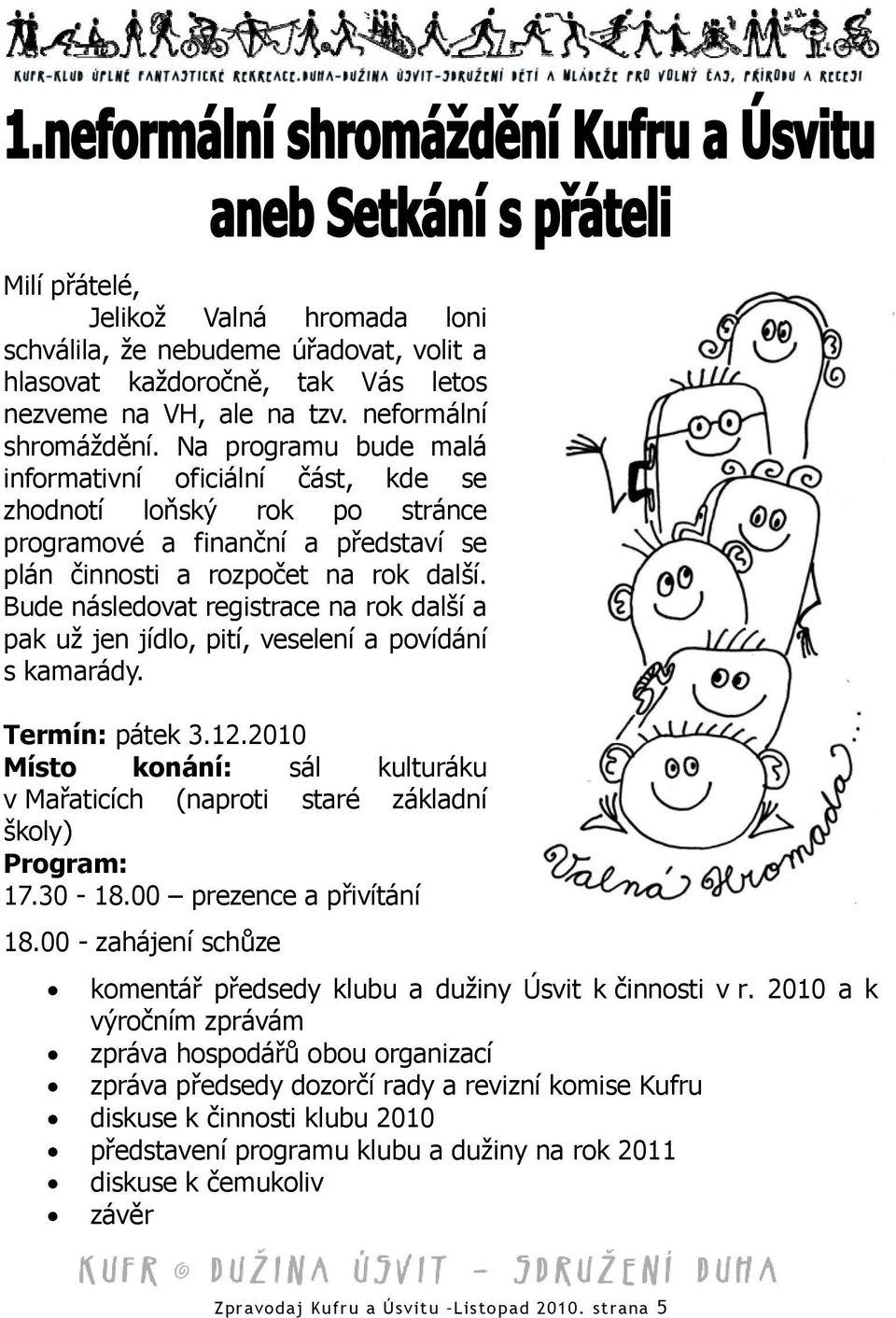 Bude následovat registrace na rok další a pak už jen jídlo, pití, veselení a povídání s kamarády. Termín: pátek 3.12.