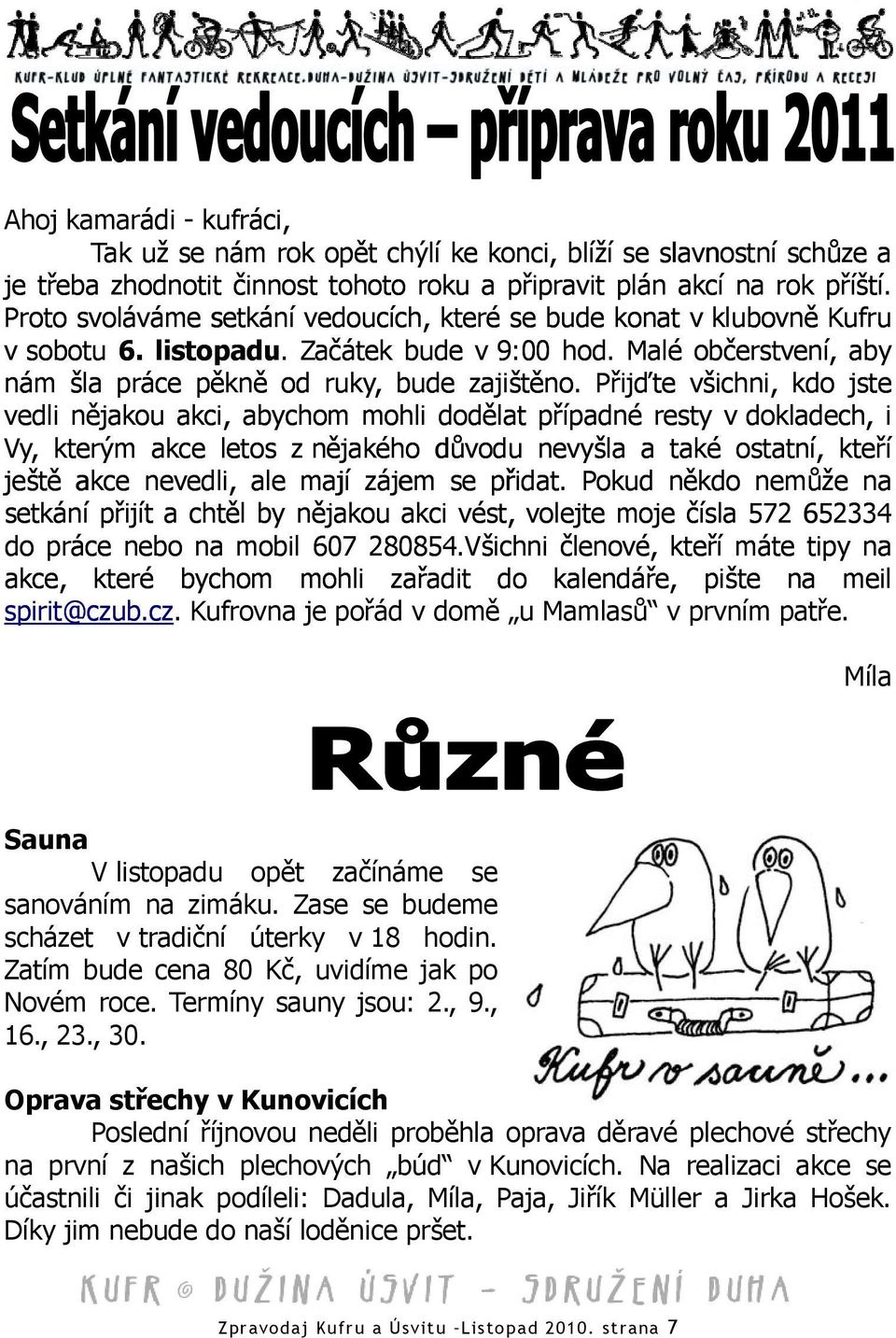 Přijďte všichni, kdo jste vedli nějakou akci, abychom mohli dodělat případné resty v dokladech, i Vy, kterým akce letos z nějakého důvodu nevyšla a také ostatní, kteří ještě akce nevedli, ale mají