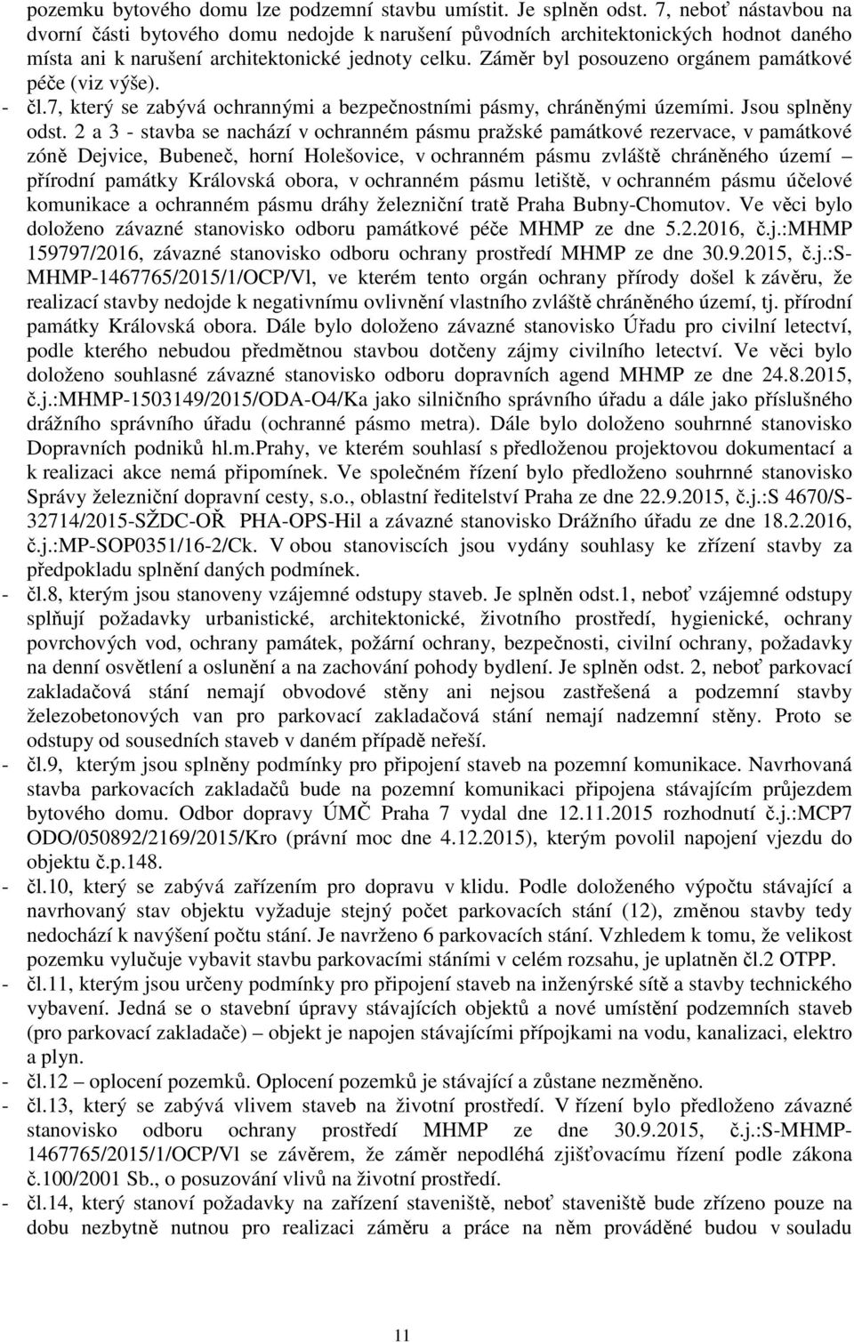 Záměr byl posouzeno orgánem památkové péče (viz výše). - čl.7, který se zabývá ochrannými a bezpečnostními pásmy, chráněnými územími. Jsou splněny odst.