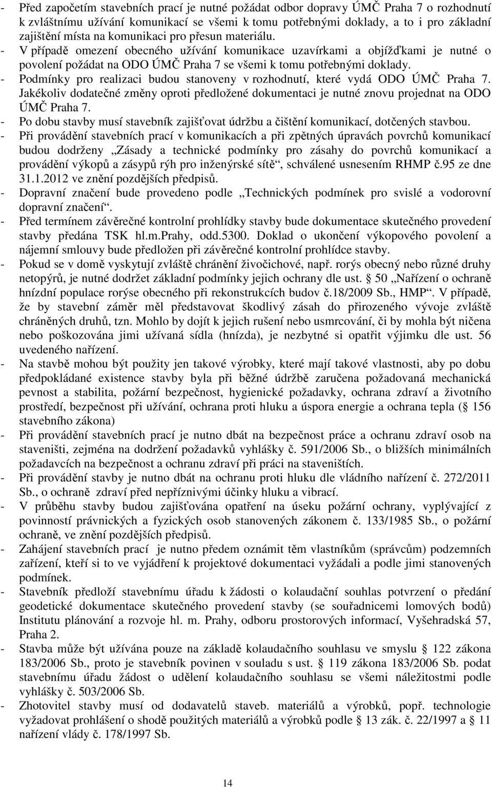 - Podmínky pro realizaci budou stanoveny v rozhodnutí, které vydá ODO ÚMČ Praha 7. Jakékoliv dodatečné změny oproti předložené dokumentaci je nutné znovu projednat na ODO ÚMČ Praha 7.