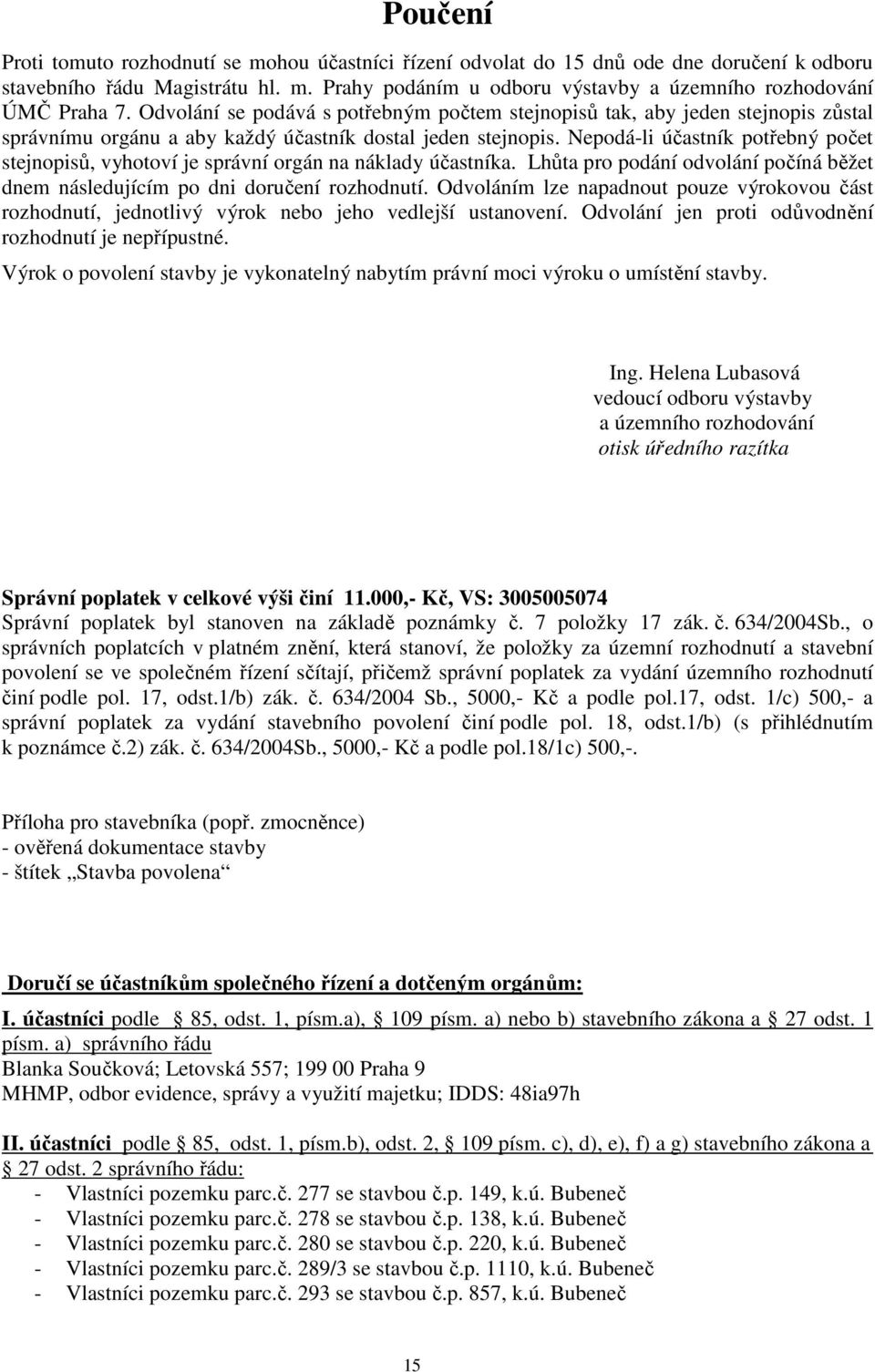 Nepodá-li účastník potřebný počet stejnopisů, vyhotoví je správní orgán na náklady účastníka. Lhůta pro podání odvolání počíná běžet dnem následujícím po dni doručení rozhodnutí.