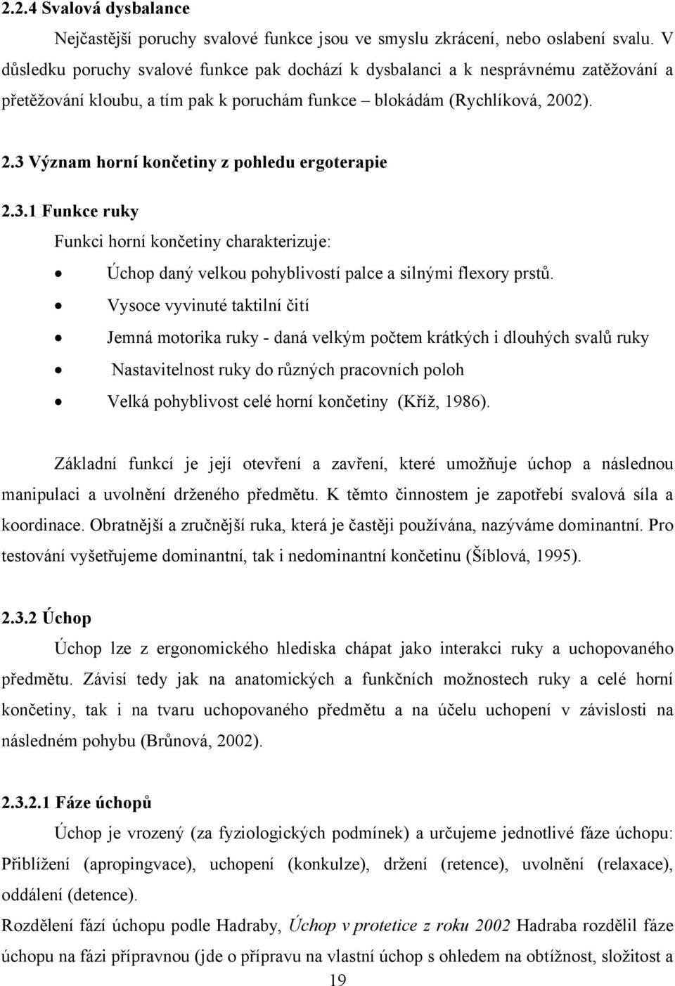 02). 2.3 Význam horní končetiny z pohledu ergoterapie 2.3.1 Funkce ruky Funkci horní končetiny charakterizuje: Úchop daný velkou pohyblivostí palce a silnými flexory prstů.