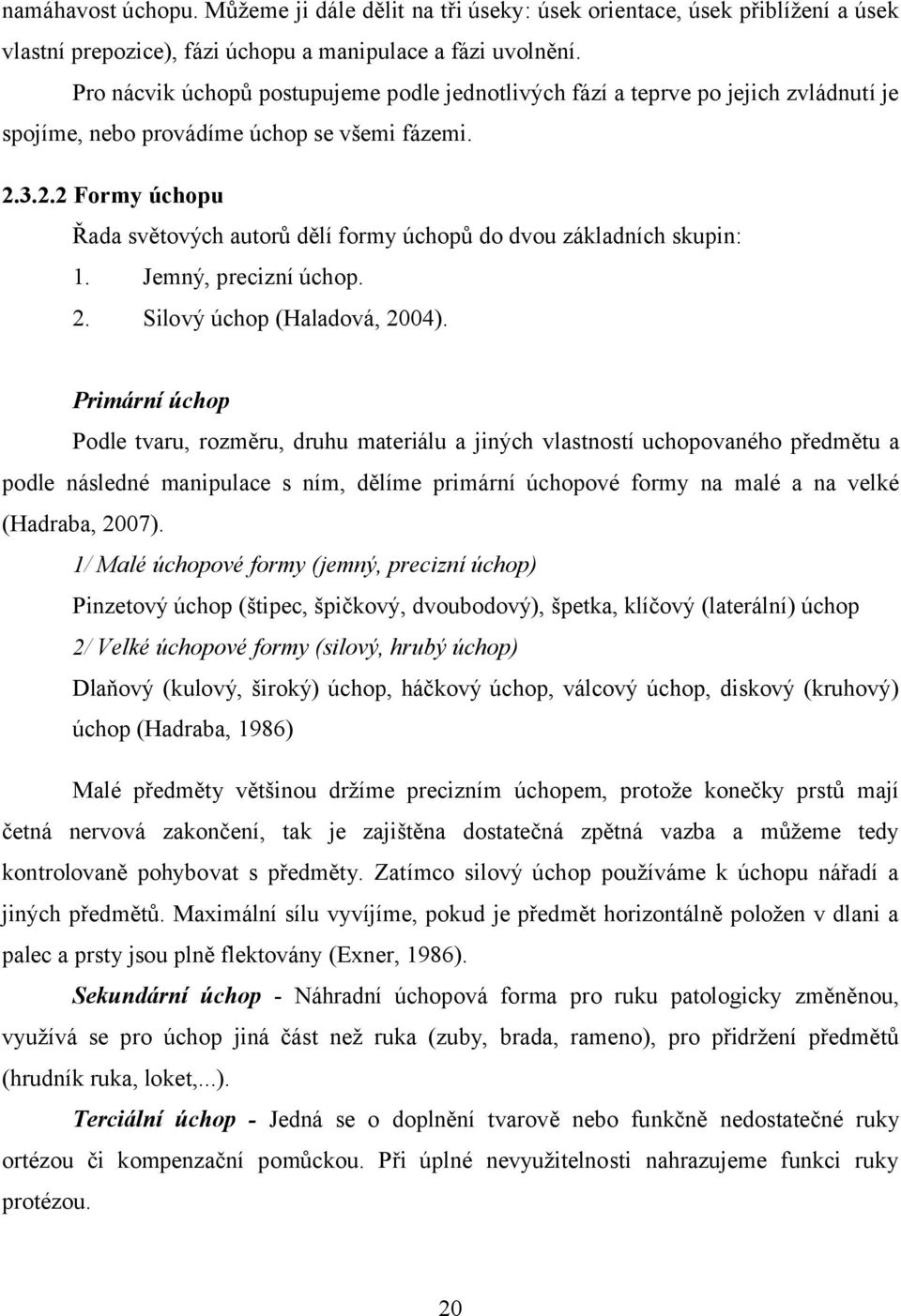 3.2.2 Formy úchopu Řada světových autorů dělí formy úchopů do dvou základních skupin: 1. Jemný, precizní úchop. 2. Silový úchop (Haladová, 2004).