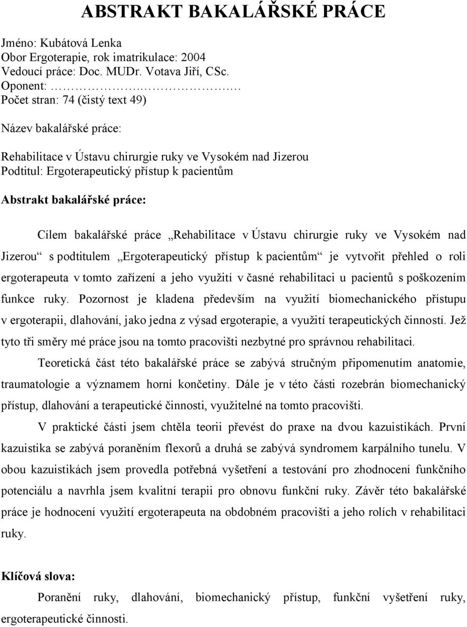 bakalářské práce Rehabilitace v Ústavu chirurgie ruky ve Vysokém nad Jizerou s podtitulem Ergoterapeutický přístup k pacientům je vytvořit přehled o roli ergoterapeuta v tomto zařízení a jeho využití