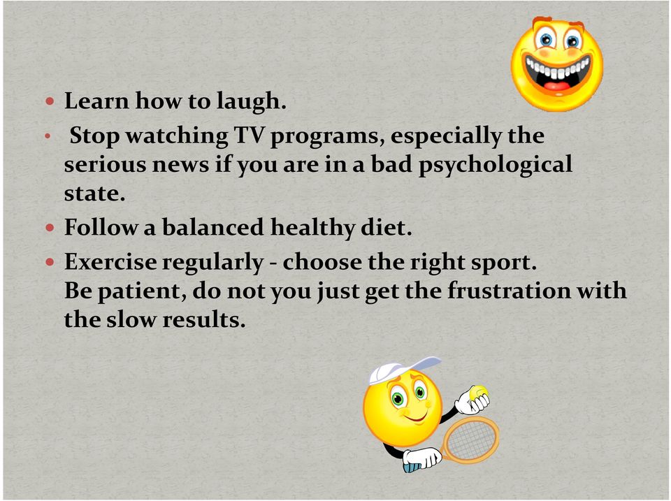 in a bad psychological state. Follow a balanced healthy diet.