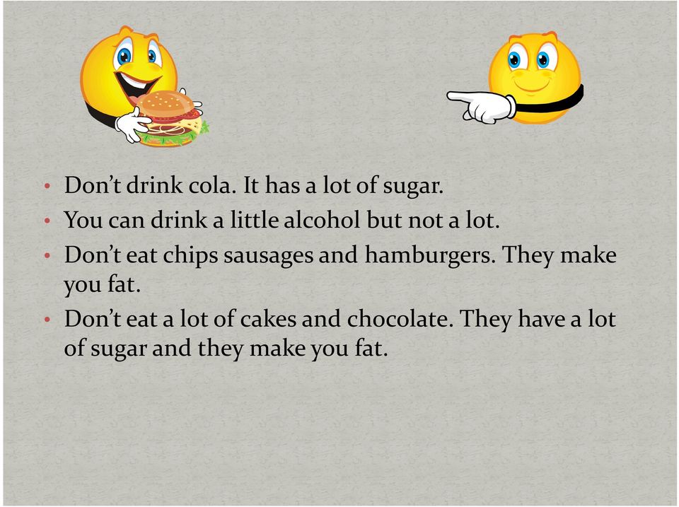 Don t eat chips sausages and hamburgers. They make you fat.