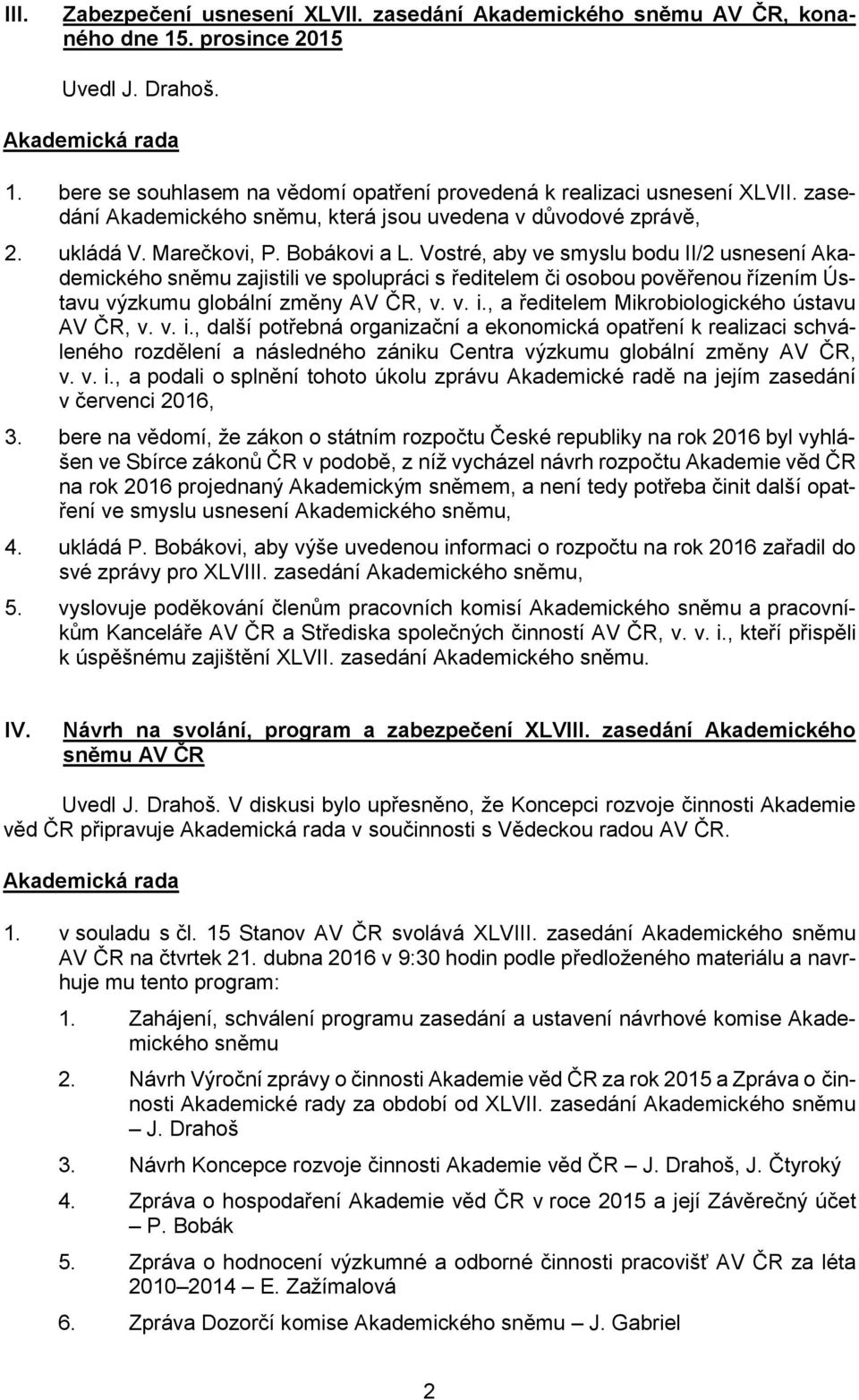 Vostré, aby ve smyslu bodu II/2 usnesení Akademického sněmu zajistili ve spolupráci s ředitelem či osobou pověřenou řízením Ústavu výzkumu globální změny AV ČR, v. v. i.