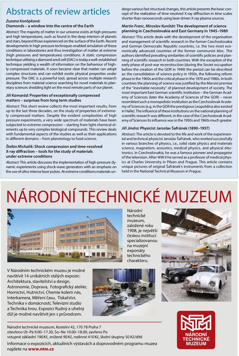 Recent developments in high pressure techniques enabled simulation of these conditions in laboratories and thus investigation of matter at extreme (high pressures and temperatures) conditions.