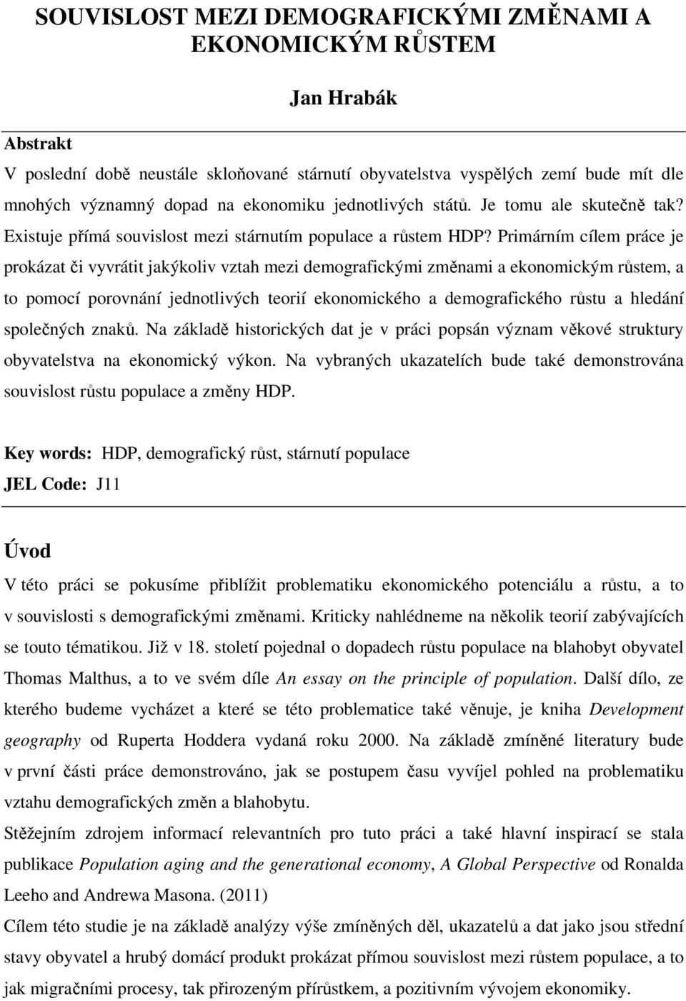 Primárním cílem práce je prkázat či vyvrátit jakýkliv vztah mezi demgrafickými změnami a eknmickým růstem, a t pmcí prvnání jedntlivých terií eknmickéh a demgrafickéh růstu a hledání splečných znaků.