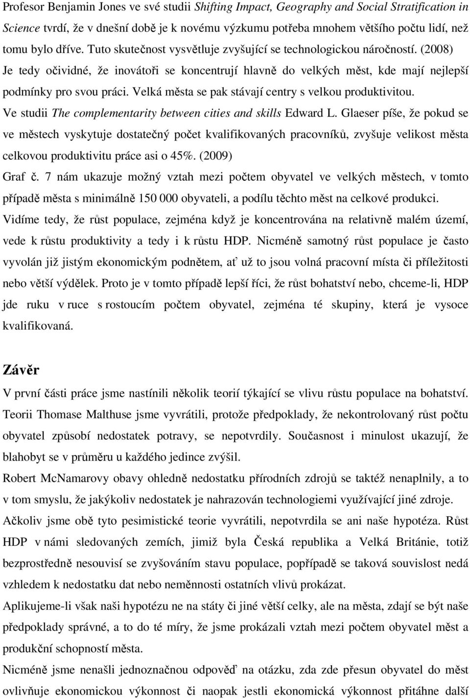 Velká města se pak stávají centry s velku prduktivitu. Ve studii The cmplementarity between cities and skills Edward L.