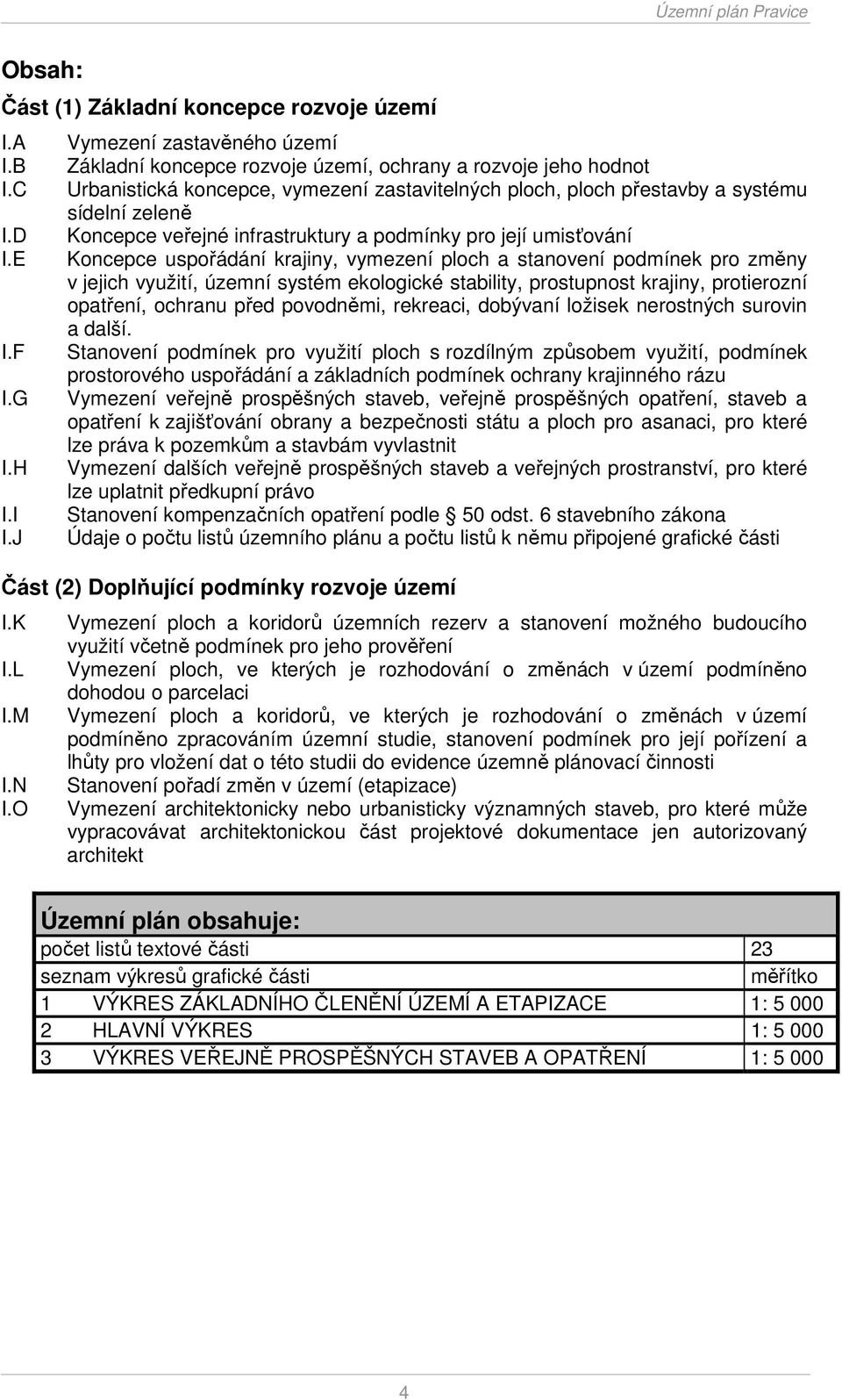 veřejné infrastruktury a podmínky pro její umisťování Koncepce uspořádání krajiny, vymezení ploch a stanovení podmínek pro změny v jejich využití, územní systém ekologické stability, prostupnost