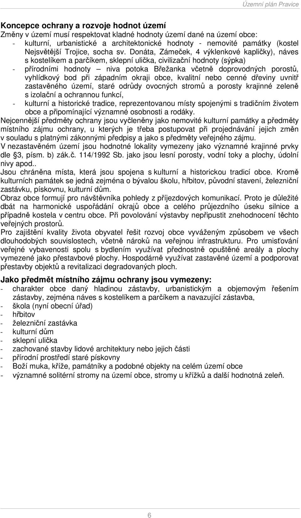 Donáta, Zámeček, 4 výklenkové kapličky), náves s kostelíkem a parčíkem, sklepní ulička, civilizační hodnoty (sýpka) - přírodními hodnoty niva potoka Břežanka včetně doprovodných porostů, vyhlídkový