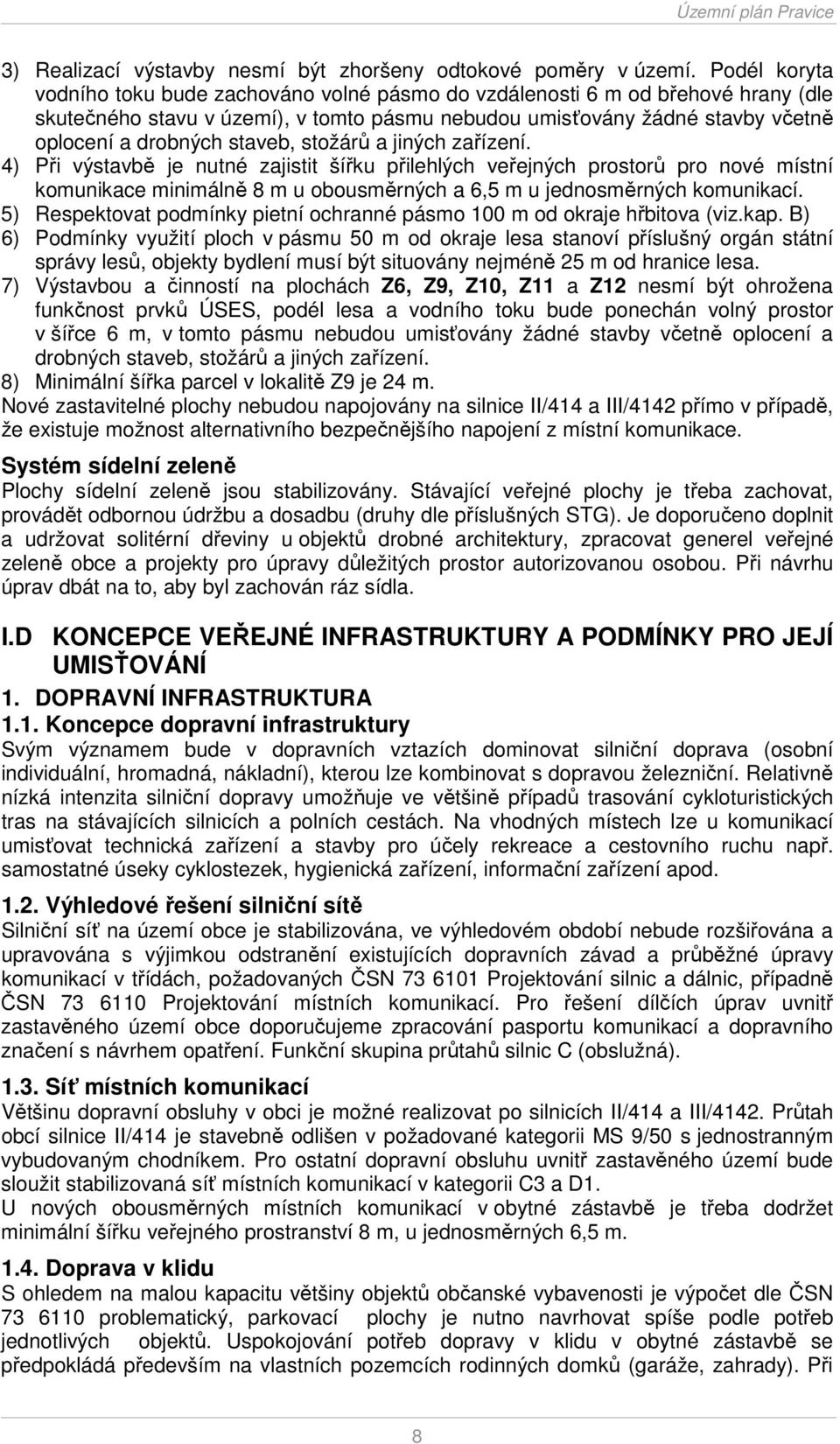 staveb, stožárů a jiných zařízení. 4) Při výstavbě je nutné zajistit šířku přilehlých veřejných prostorů pro nové místní komunikace minimálně 8 m u obousměrných a 6,5 m u jednosměrných komunikací.