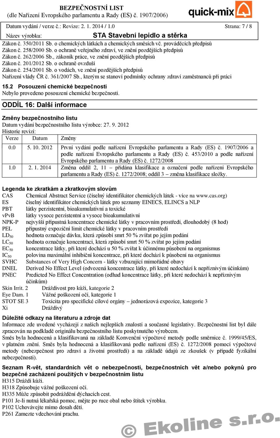 o vodách, ve znění pozdějších předpisů Nařízení vlády ČR č. 361/2007 Sb., kterým se stanoví podmínky ochrany zdraví zaměstnanců při práci 15.