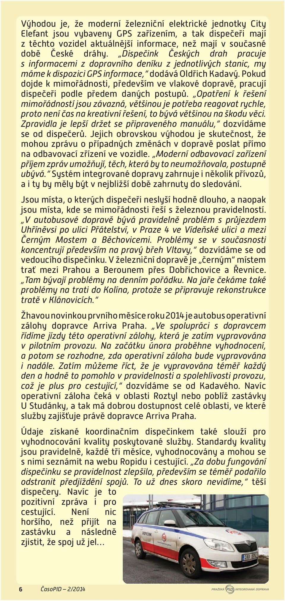 Pokud dojde k mimořádnosti, především ve vlakové dopravě, pracují dispečeři podle předem daných postupů.