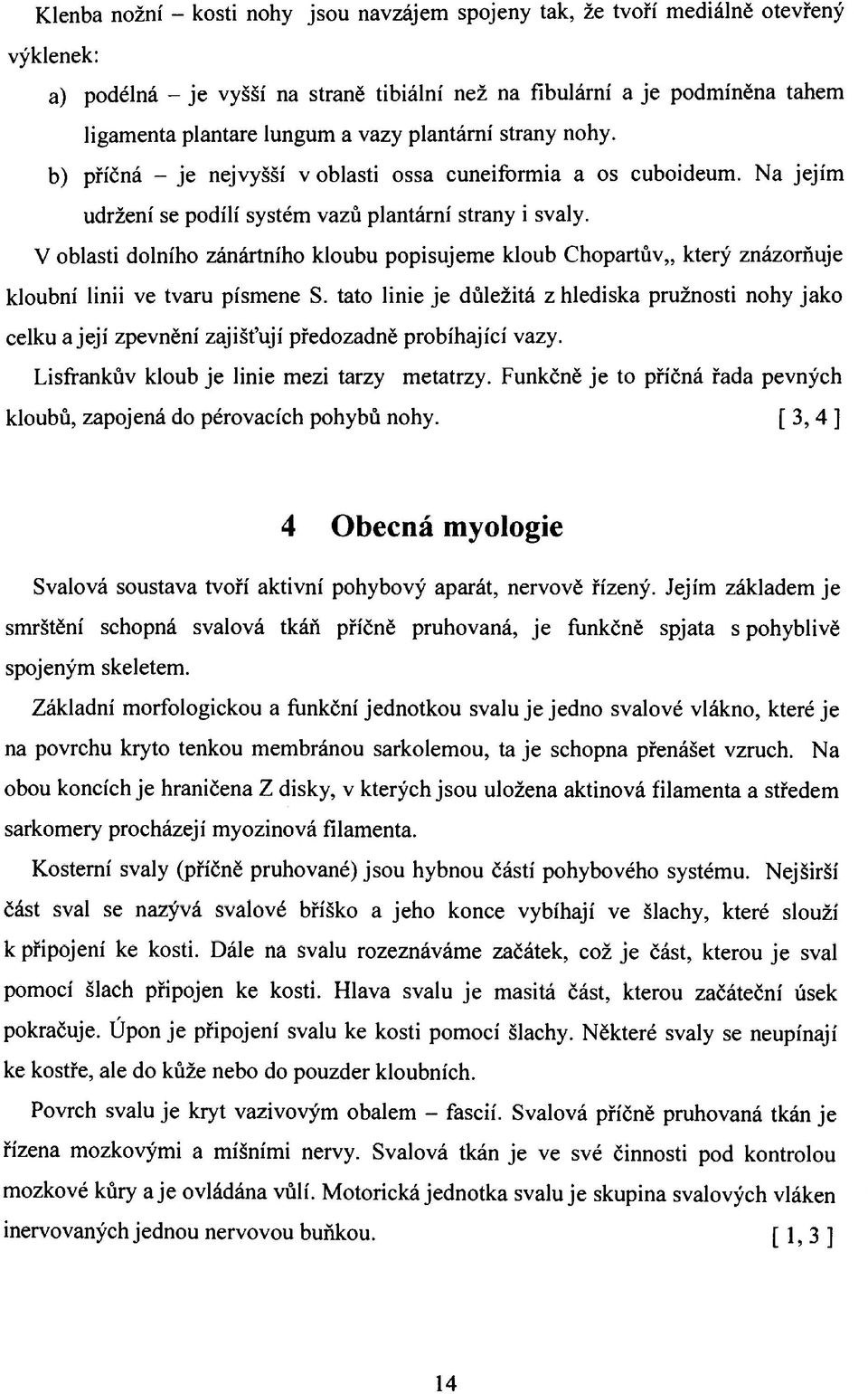 V oblasti dolního zánártního kloubu popisujeme kloub Chopartův,, který znázorňuje kloubní linii ve tvaru písmene S.