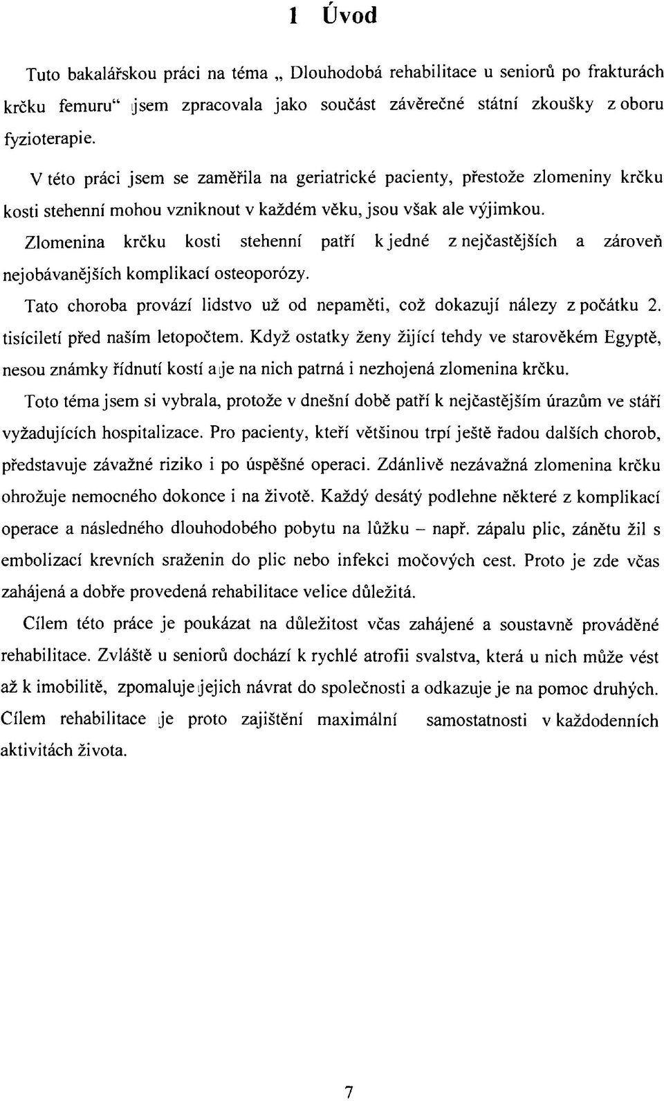 Zlomenina krčku kosti stehenní patří к jedné z nejčastějších a zároveň nejobávanějších komplikací osteoporózy. Tato choroba provází lidstvo už od nepaměti, což dokazují nálezy z počátku 2.