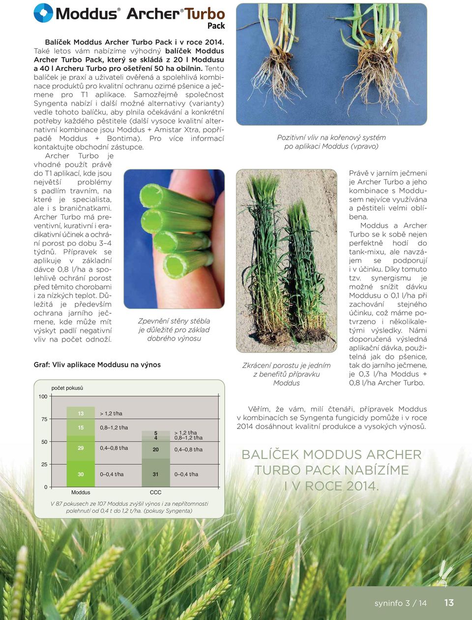 Samozřejmě společnost Syngenta nabízí i další možné alternativy (varianty) vedle tohoto balíčku, aby plnila očekávání a konkrétní potřeby každého pěstitele (další vysoce kvalitní alternativní