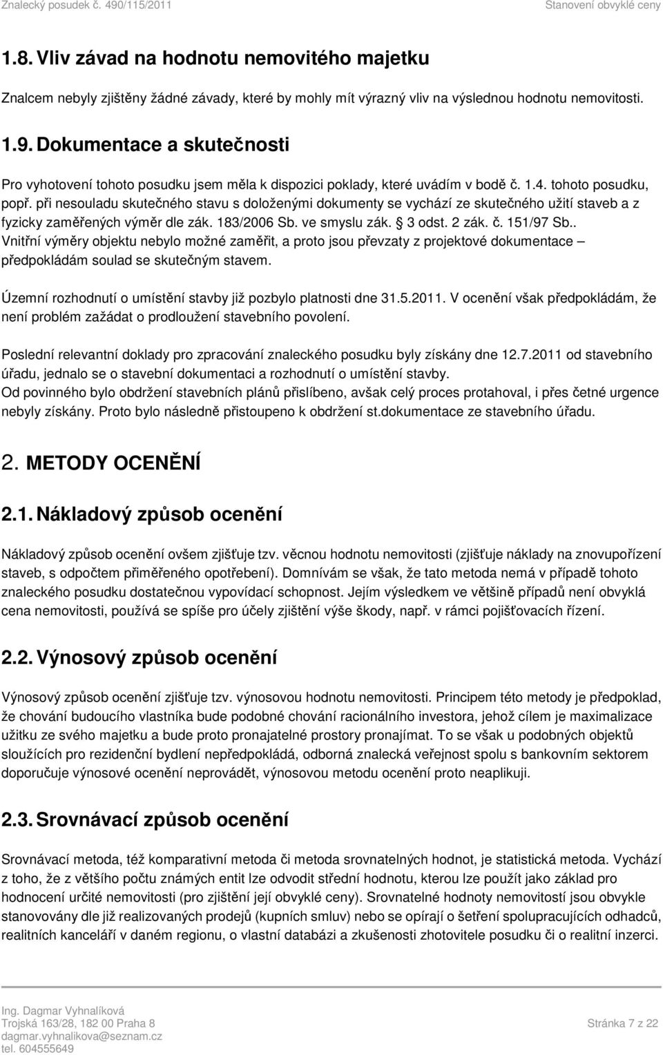 při nesouladu skutečného stavu s doloženými dokumenty se vychází ze skutečného užití staveb a z fyzicky zaměřených výměr dle zák. 183/2006 Sb. ve smyslu zák. 3 odst. 2 zák. č. 151/97 Sb.