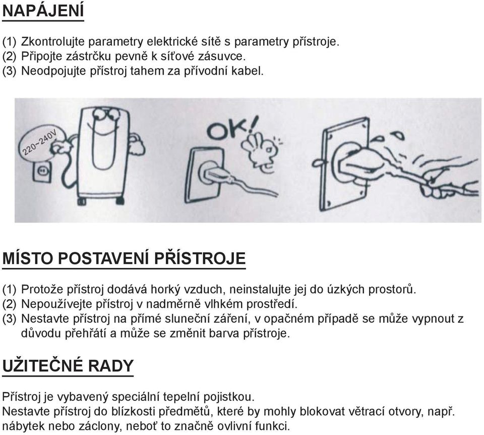 (2) Nepoužívejte přístroj v nadměrně vlhkém prostředí.