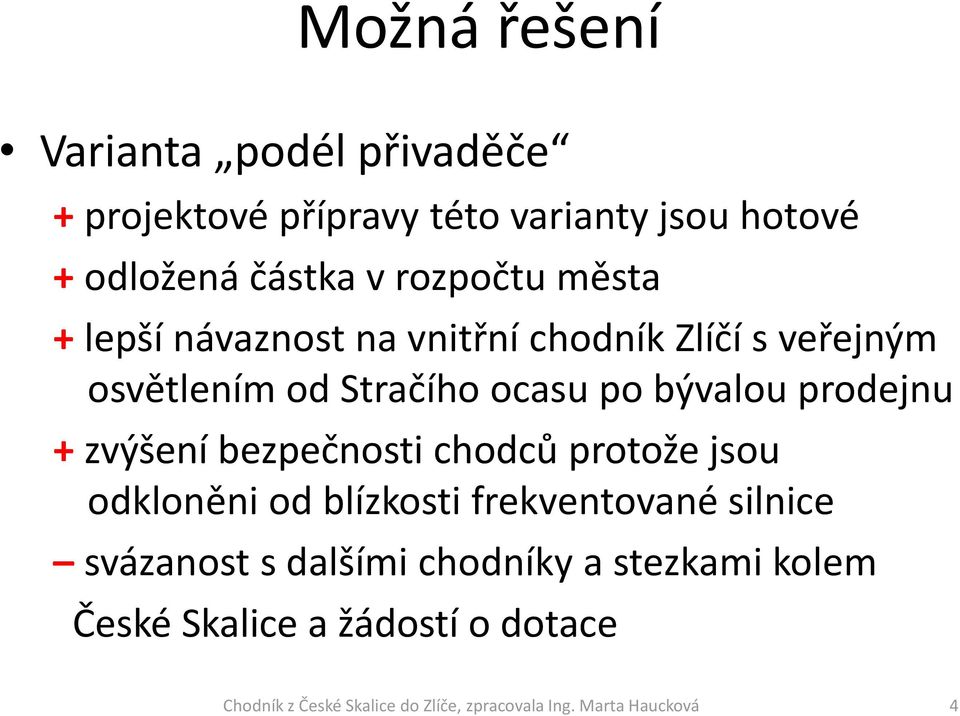 prodejnu + zvýšení bezpečnosti chodců protože jsou odkloněni od blízkosti frekventované silnice svázanost s