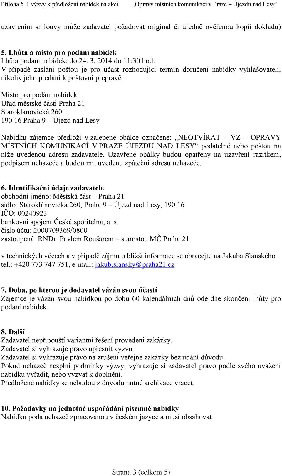 Místo pro podání nabídek: Úřad městské části Praha 21 Staroklánovická 260 190 16 Praha 9 Újezd nad Lesy Nabídku zájemce předloží v zalepené obálce označené: NEOTVÍRAT VZ OPRAVY MÍSTNÍCH KOMUNIKACÍ V