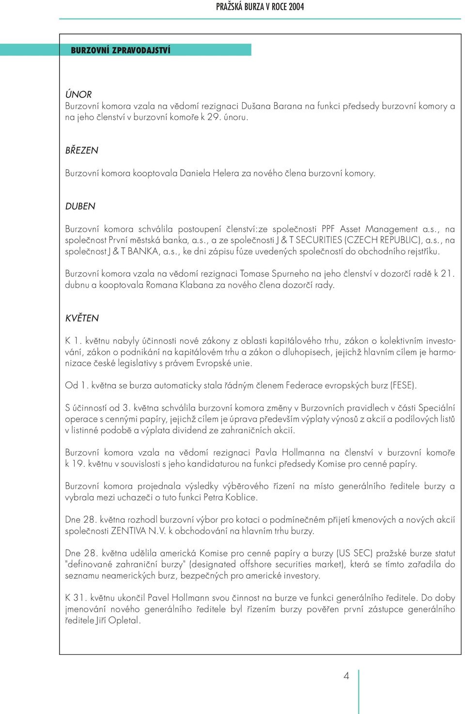 s., a ze společnosti J & T SECURITIES (CZECH REPUBLIC), a.s., na společnost J & T BANKA, a.s., ke dni zápisu fúze uvedených společností do obchodního rejstříku.