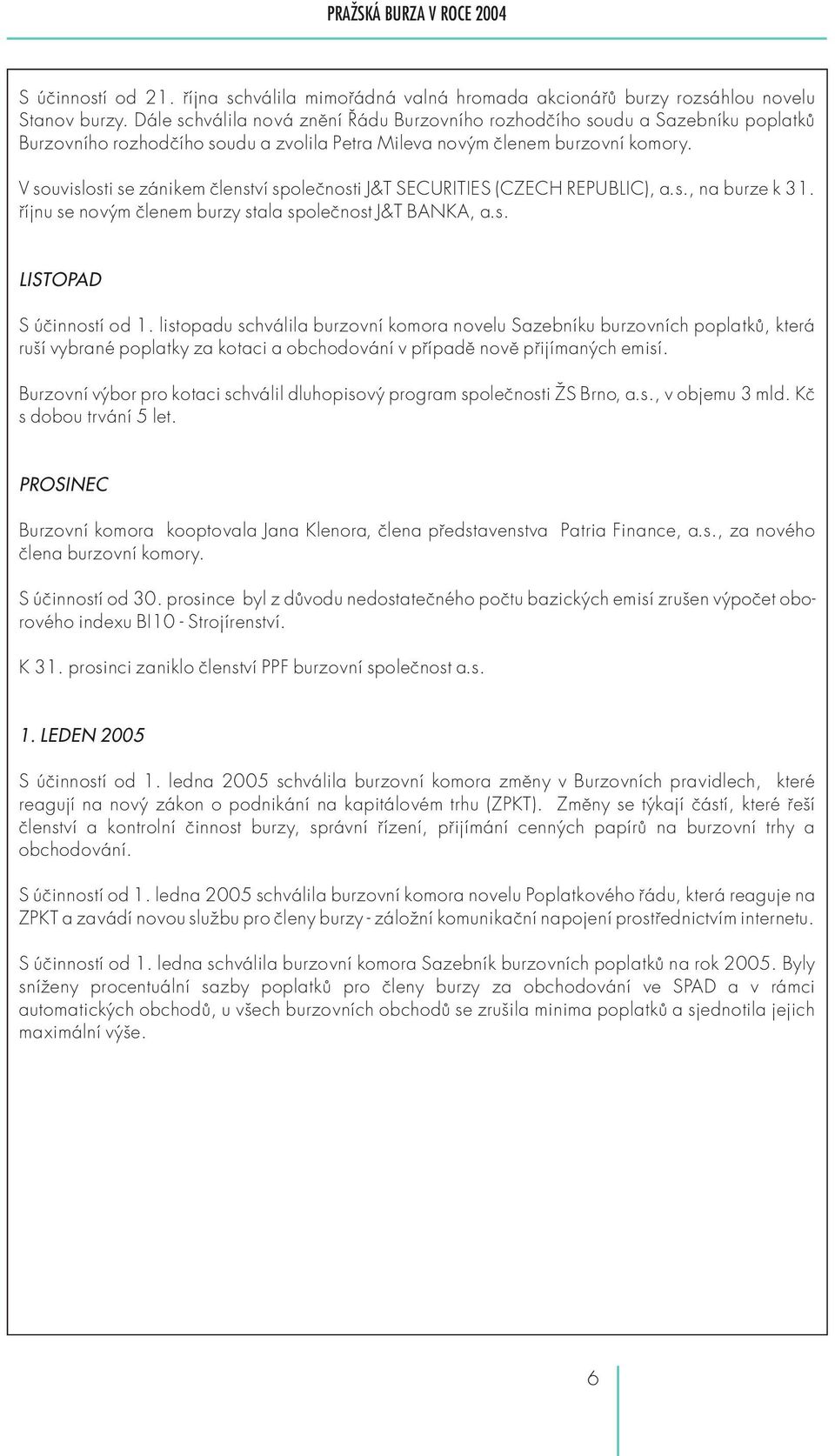 V souvislosti se zánikem členství společnosti J&T SECURITIES (CZECH REPUBLIC), a.s., na burze k 31. říjnu se novým členem burzy stala společnost J&T BANKA, a.s. LISTOPAD S účinností od 1.