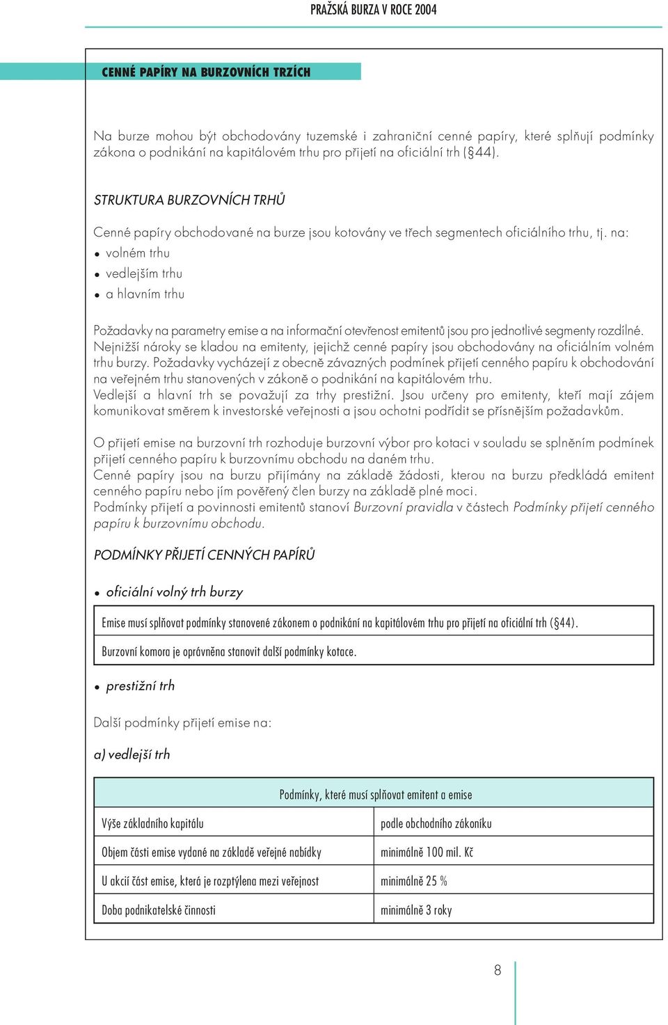 na: volném trhu vedlejším trhu a hlavním trhu Požadavky na parametry emise a na informační otevřenost emitentů jsou pro jednotlivé segmenty rozdílné.