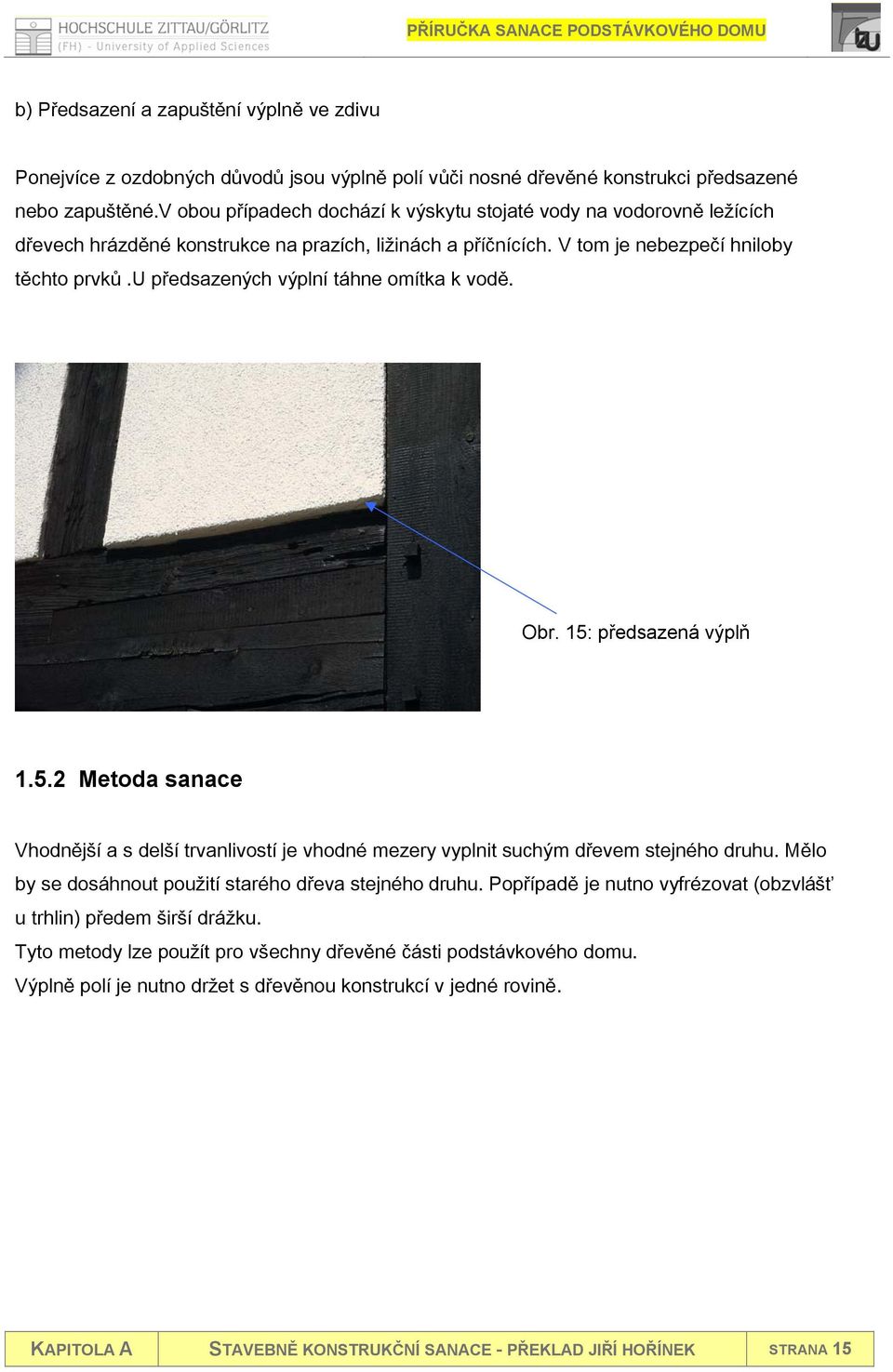 u předsazených výplní táhne omítka k vodě. Obr. 15: předsazená výplň 1.5.2 Metoda sanace Vhodnější a s delší trvanlivostí je vhodné mezery vyplnit suchým dřevem stejného druhu.