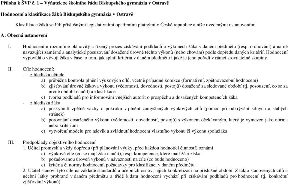 republice a níže uvedenými ustanoveními. A: Obecná ustanovení I. Hodnocením rozumíme plánovitý a řízený proces získávání podkladů o výkonech žáka v daném předmětu (resp.