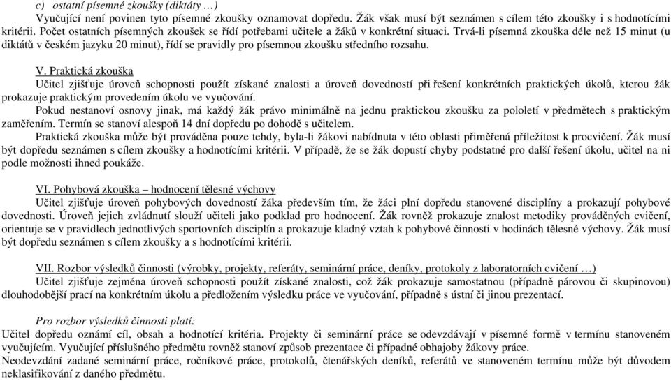 Trvá-li písemná zkouška déle než 15 minut (u diktátů v českém jazyku 20 minut), řídí se pravidly pro písemnou zkoušku středního rozsahu. V.