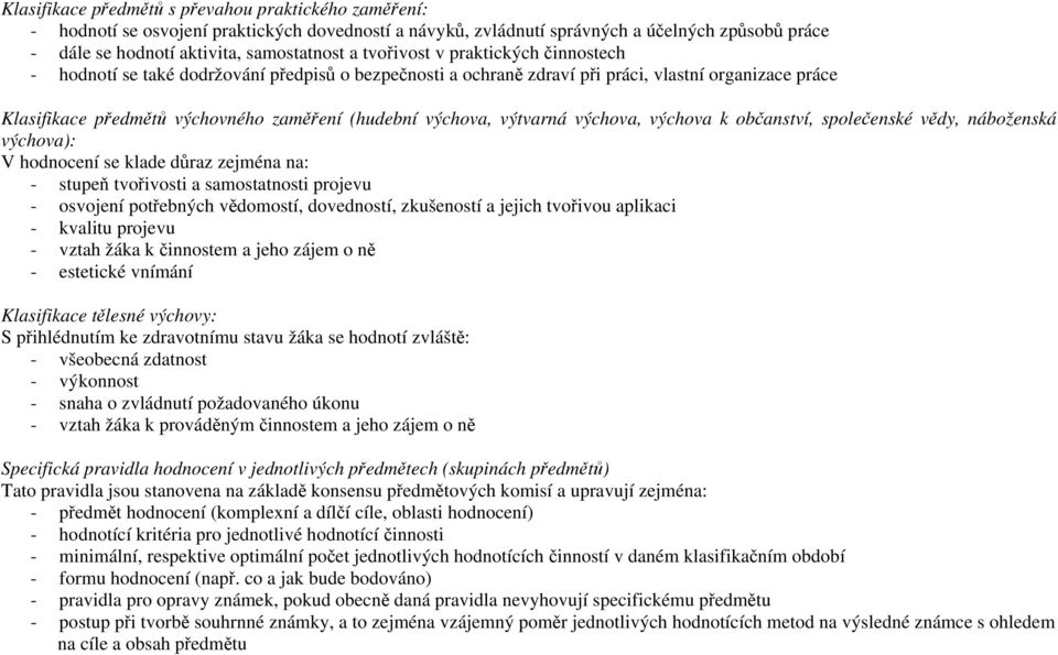 výtvarná výchova, výchova k občanství, společenské vědy, náboženská výchova): V hodnocení se klade důraz zejména na: - stupeň tvořivosti a samostatnosti projevu - osvojení potřebných vědomostí,