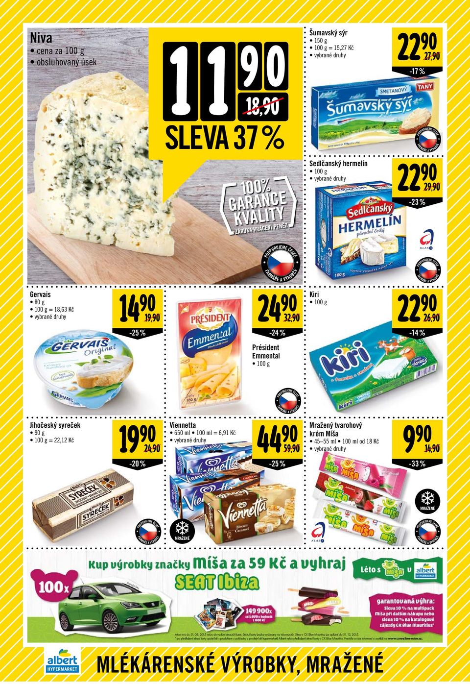 19,90 24 90-24 % 32,90 Kiri 22 90-14 % 26,90 Président Emmental Jihočeský syreček 90 g = 22,12 19 90 Viennetta 44 90 Mražený