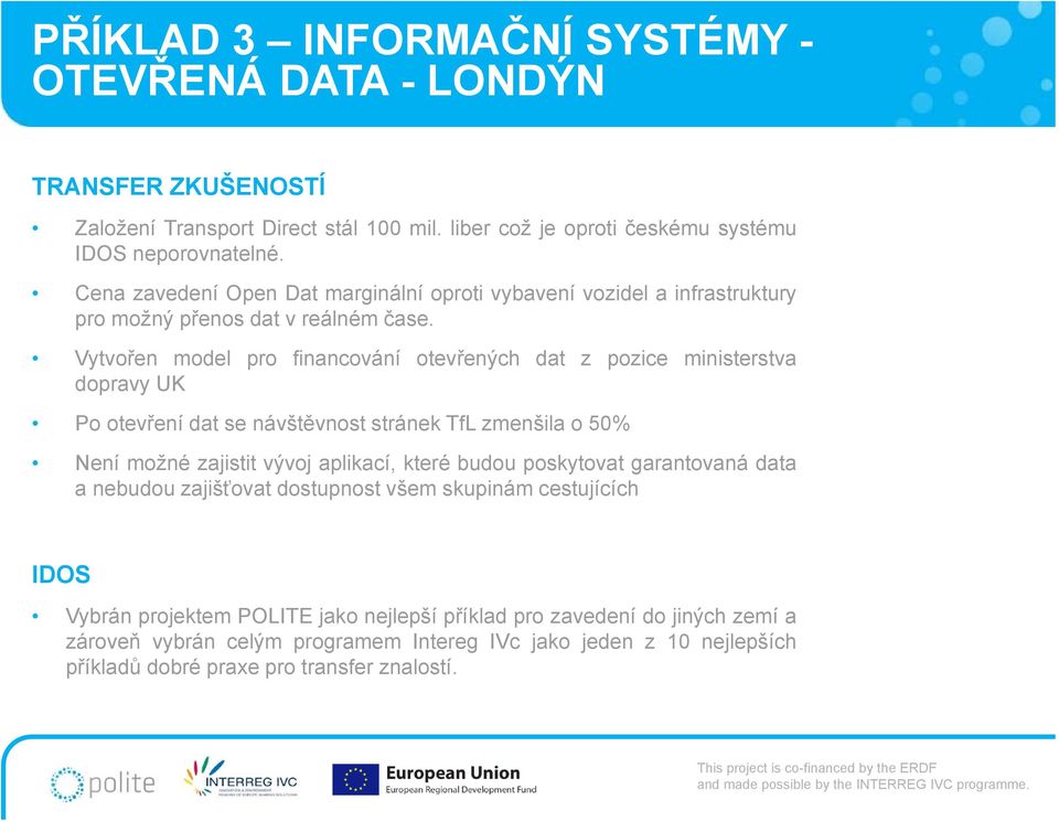 Vytvořen model pro financování otevřených dat z pozice ministerstva dopravy UK Po otevření dat se návštěvnost stránek TfL zmenšila o 50% Není možné zajistit vývoj aplikací, které budou