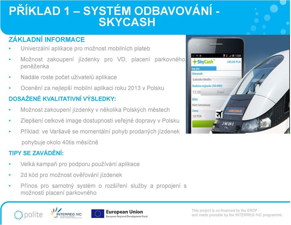 Polských městech Zlepšení celkové image dostupnosti veřejné dopravy v Polsku Příklad: ve Varšavě se momentální pohyb prodaných jízdenek pohybuje okolo 40tis měsíčně TIPY