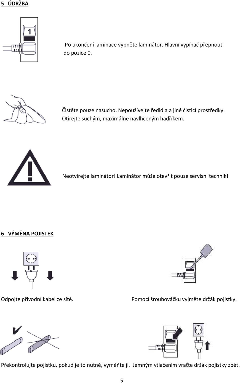 Laminátor může otevřít pouze servisní technik! 6 VÝMĚNA POJISTEK Odpojte přivodní kabel ze sítě.