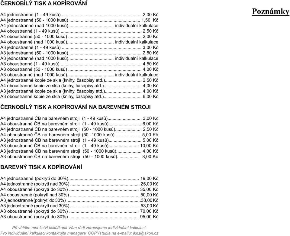 .. 2,50 Kč A3 jednostranné (nad 1000 kusů)... individuální kalkulace A3 oboustranné (1-49 kusů)... 4,50 Kč A3 oboustranné (50-1000 kusů)... 4,00 Kč A3 oboustranné (nad 1000 kusů).