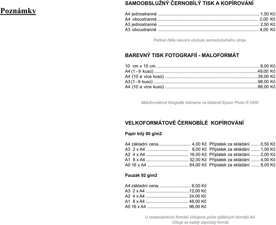 ..98,00 Kč A4 (10 a více kusů)...88,00 Kč Maloformátové fotografie tiskneme na tiskárně Epson Photo R 2400. VELKOFORMÁTOVÉ ČERNOBÍLÉ KOPÍROVÁNÍ Papír bílý 80 g/m2 A4 základní cena.